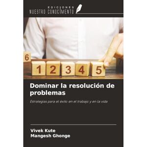 Kute, Vivek Dominar la resolución de problemas: Estrategias para el éxito en el trabajo y en la vida Kute, Vivek Dominar la resolución de problemas: Estrategias para el éxito en el trabajo y en la vida