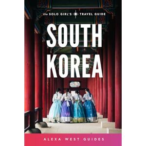 West, Alexa South Korea: The Solo Girl's Travel Guide: Travel Alone. Not Lonely. West, Alexa South Korea: The Solo Girl's Travel Guide: Travel Alone. Not Lonely.