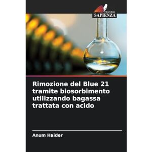 Haider, Anum Rimozione del Blue 21 tramite biosorbimento utilizzando bagassa trattata con acido Haider, Anum Rimozione del Blue 21 tramite biosorbimento utilizzando bagassa trattata con acido