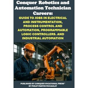 McCaulay, Philip Martin Conquer Robotics and Automation Technician Careers: Guide to Jobs in Electrical and Instrumentation, Process Control and Automation, Programmable ... Industrial Automation (Vocational Guidance) McCaulay, Philip Martin Conquer Robotics and Automation Technician Careers: Guide to Jobs in Electrical and Instrumentation, Process Control and Automation, Programmable ... Industrial Automation (Vocational Guidance)