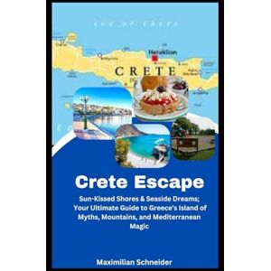 Schneider, Maximilian Crete Escape: Sun-Kissed Shores & Seaside Dreams: Your Ultimate Guide to Greece’s Island of Myths, Mountains, and Mediterranean Magic (Wanderwise: The Ultimate Global Travel Guide Series) Schneider, Maximilian Crete Escape: Sun-Kissed Shores & Seaside Dreams: Your Ultimate Guide to Greece’s Island of Myths, Mountains, and Mediterranean Magic (Wanderwise: The Ultimate Global Travel Guide Series)