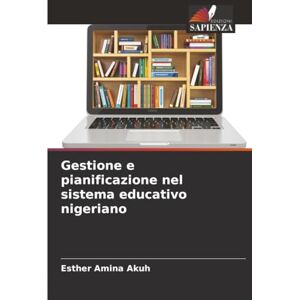 Akuh, Esther Amina Gestione e pianificazione nel sistema educativo nigeriano Akuh, Esther Amina Gestione e pianificazione nel sistema educativo nigeriano