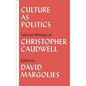 Caudwell, Christopher Culture as Politics: Selected Writings Caudwell, Christopher Culture as Politics: Selected Writings