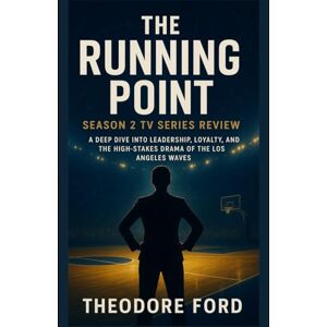 Ford, Theodore The Running Point Season 2 TV Series Review: A Deep Dive into Leadership, Loyalty, and the High-Stakes Drama of the Los Angeles Waves (Holding the Line: The Running Point Review Chronicles) Ford, Theodore The Running Point Season 2 TV Series Review: A Deep Dive into Leadership, Loyalty, and the High-Stakes Drama of the Los Angeles Waves (Holding the Line: The Running Point Review Chronicles)
