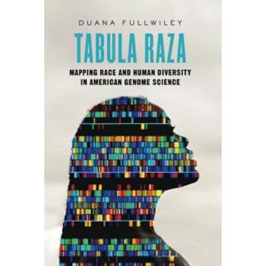 Fullwiley, Duana Tabula Raza: Mapping Race and Human Diversity in American Genome Science: 14 (Atelier: Ethnographic Inquiry in the Twenty-First Century) Fullwiley, Duana Tabula Raza: Mapping Race and Human Diversity in American Genome Science: 14 (Atelier: Ethnographic Inquiry in the Twenty-First Century)