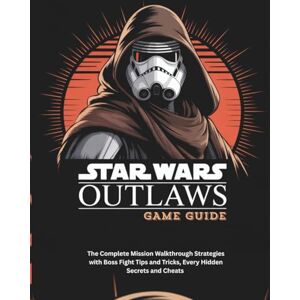 Hamel, Travis K STAR WARS OUTLAWS GAME GUIDE: The Complete Mission Walkthrough Strategies with Boss Fight Tips and Tricks, Every Hidden Secrets and Cheats (Strategy and computer video games guide) Hamel, Travis K STAR WARS OUTLAWS GAME GUIDE: The Complete Mission Walkthrough Strategies with Boss Fight Tips and Tricks, Every Hidden Secrets and Cheats (Strategy and computer video games guide)