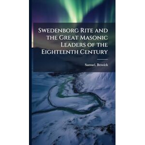 Beswick, Samuel Swedenborg Rite and the Great Masonic Leaders of the Eighteenth Century Beswick, Samuel Swedenborg Rite and the Great Masonic Leaders of the Eighteenth Century