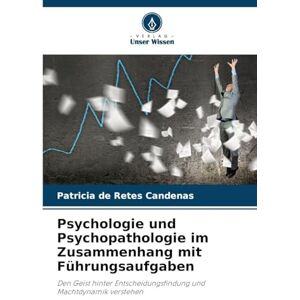 Candenas, Patricia de Retes Psychologie und Psychopathologie im Zusammenhang mit Führungsaufgaben: Den Geist hinter Entscheidungsfindung und Machtdynamik verstehen Candenas, Patricia de Retes Psychologie und Psychopathologie im Zusammenhang mit Führungsaufgaben: Den Geist hinter Entscheidungsfindung und Machtdynamik verstehen
