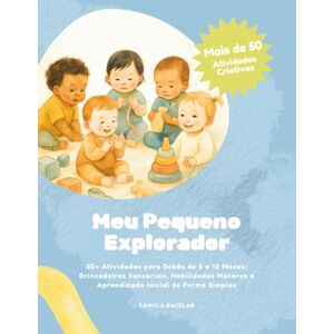 Bacelar Sousa e Souza, Miss Camyla Meu Pequeno Explorador: mais de 50 atividades para bebês de 6 a 12 meses — brincadeiras sensoriais, habilidades motoras e aprendizado inicial de forma simples Bacelar Sousa e Souza, Miss Camyla Meu Pequeno Explorador: mais de 50 atividades para bebês de 6 a 12 meses — brincadeiras sensoriais, habilidades motoras e aprendizado inicial de forma simples