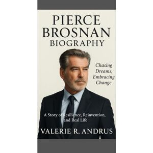 R. Andrus, Valerie PIERCE BROSNAN BIOGRAPHY: Chasing Dreams, Embracing Change A Story of Resilience, Reinvention, and Real Life R. Andrus, Valerie PIERCE BROSNAN BIOGRAPHY: Chasing Dreams, Embracing Change A Story of Resilience, Reinvention, and Real Life