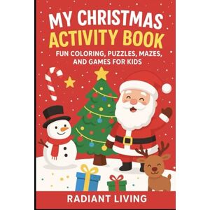 Living, Radiant My Christmas Activity Book: Fun Coloring, Puzzles, Mazes, and Games for Kids Living, Radiant My Christmas Activity Book: Fun Coloring, Puzzles, Mazes, and Games for Kids