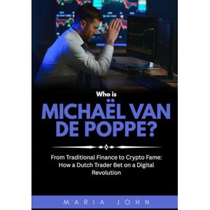 John, Maria Who is Michaël van de Poppe?: From Traditional Finance to Crypto Fame: How a Dutch Trader Bet on a Digital Revolution (Blockchain Legends: Stories of Innovation, Wealth, and Revolution) John, Maria Who is Michaël van de Poppe?: From Traditional Finance to Crypto Fame: How a Dutch Trader Bet on a Digital Revolution (Blockchain Legends: Stories of Innovation, Wealth, and Revolution)