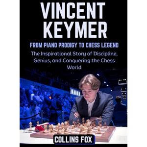 Fox, Collins VINCENT KEYMER: From Piano Prodigy to Chess Legend – The Inspirational Story of Discipline, Genius, and Conquering the Chess World Fox, Collins VINCENT KEYMER: From Piano Prodigy to Chess Legend – The Inspirational Story of Discipline, Genius, and Conquering the Chess World