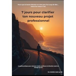 J8C, MANUEL Malin by 7 jours pour clarifier ton nouveau projet professionnel: Le guide pratique pour retrouver clarté, confiance et direction avant de changer de vie. J8C, MANUEL Malin by 7 jours pour clarifier ton nouveau projet professionnel: Le guide pratique pour retrouver clarté, confiance et direction avant de changer de vie.