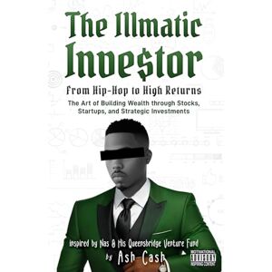 Cash, Ash The Illmatic Investor: From Hip-Hop to High Returns The Art of Building Wealth through Stocks, Startups, and Strategic Investments Inspired by Nas & His Queensbridge Venture Fund Cash, Ash The Illmatic Investor: From Hip-Hop to High Returns The Art of Building Wealth through Stocks, Startups, and Strategic Investments Inspired by Nas & His Queensbridge Venture Fund