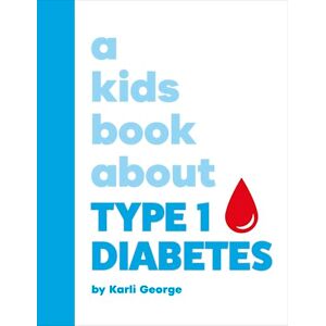 George, Karli A Kids Book About Type 1 Diabetes George, Karli A Kids Book About Type 1 Diabetes