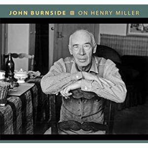Burnside, John On Henry Miller: Or, How to Be an Anarchist (Writers on Writers): 10 Burnside, John On Henry Miller: Or, How to Be an Anarchist (Writers on Writers): 10
