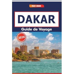Braun Dakar Guide De Voyage 2026: Explorer l'art, les marchés locaux, la musique, les festivals et les attractions de la capitale animée du Sénégal Braun Dakar Guide De Voyage 2026: Explorer l'art, les marchés locaux, la musique, les festivals et les attractions de la capitale animée du Sénégal
