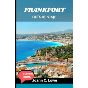 Lowe, Joann C. FRANKFORT GUÍA DE VIAJE 2026: Tu compañero completo de cultura, gastronomía y aventuras al aire libre Lowe, Joann C. FRANKFORT GUÍA DE VIAJE 2026: Tu compañero completo de cultura, gastronomía y aventuras al aire libre
