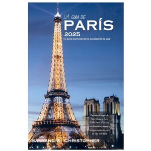Christopher, Sanyang A. LA GUÍA DE PARÍS 2025: Tu guía esencial de la Ciudad de la Luz: Descubra lo mejor de París, desde la Torre Eiffel hasta el Louvre, con itinerarios, ... exclusivos para un viaje inolvidable. Christopher, Sanyang A. LA GUÍA DE PARÍS 2025: Tu guía esencial de la Ciudad de la Luz: Descubra lo mejor de París, desde la Torre Eiffel hasta el Louvre, con itinerarios, ... exclusivos para un viaje inolvidable.