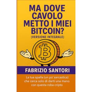 SANTORI, FABRIZIO DOVE CAVOLO METTO I MIEI BITCOIN?: Una guida divertente, "friendly" (e davvero utile) per principianti su wallet crypto e custodial sicuri SANTORI, FABRIZIO DOVE CAVOLO METTO I MIEI BITCOIN?: Una guida divertente, "friendly" (e davvero utile) per principianti su wallet crypto e custodial sicuri