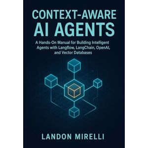 Mirelli, Landon Context-Aware AI Agents: A Hands-On Manual for Building Intelligent Agents with Langflow, LangChain, OpenAI, and Vector Databases Mirelli, Landon Context-Aware AI Agents: A Hands-On Manual for Building Intelligent Agents with Langflow, LangChain, OpenAI, and Vector Databases