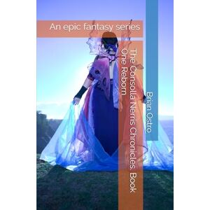 Ostro, Brian The Consolla Nerris Chronicles. Book One Reborn: An epic fantasy series Ostro, Brian The Consolla Nerris Chronicles. Book One Reborn: An epic fantasy series