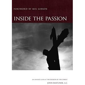 Bartunek LC SThD, Fr. John Inside the Passion: An Insider’s Look at The Passion of The Christ Bartunek LC SThD, Fr. John Inside the Passion: An Insider’s Look at The Passion of The Christ