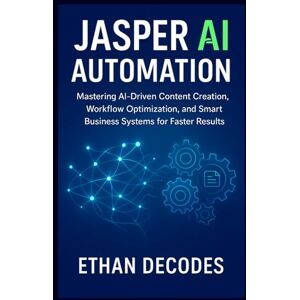 DECODES, ETHAN JASPER AI AUTOMATION: Mastering AI-Driven Content Creation, Workflow Optimization, and Smart Business Systems for Faster Results DECODES, ETHAN JASPER AI AUTOMATION: Mastering AI-Driven Content Creation, Workflow Optimization, and Smart Business Systems for Faster Results