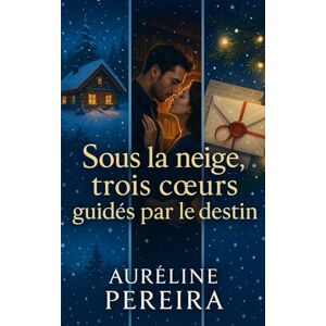 PEREIRA, Auréline Sous la neige, trois coeurs guidés par le destin PEREIRA, Auréline Sous la neige, trois coeurs guidés par le destin