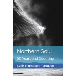 Thompson-Ferguson, Keith Northern Soul: 50 Years and Counting Thompson-Ferguson, Keith Northern Soul: 50 Years and Counting
