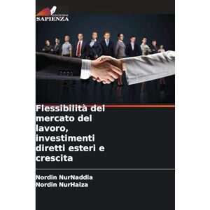 NurNaddia, Nordin Flessibilità del mercato del lavoro, investimenti diretti esteri e crescita NurNaddia, Nordin Flessibilità del mercato del lavoro, investimenti diretti esteri e crescita