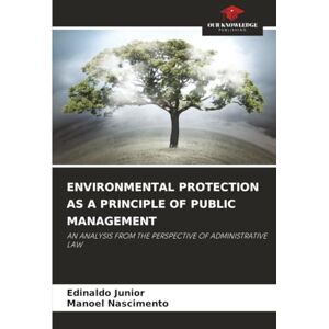 Junior, Edinaldo ENVIRONMENTAL PROTECTION AS A PRINCIPLE OF PUBLIC MANAGEMENT: AN ANALYSIS FROM THE PERSPECTIVE OF ADMINISTRATIVE LAW Junior, Edinaldo ENVIRONMENTAL PROTECTION AS A PRINCIPLE OF PUBLIC MANAGEMENT: AN ANALYSIS FROM THE PERSPECTIVE OF ADMINISTRATIVE LAW
