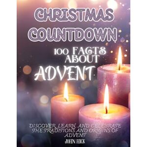 Hick, 1 John Christmas Countdown 100 facts about Advent: The Season of Hope, Faithful, Fullness of Time, Reflections, Wonders, Trivia, History, Delighting in the ... the Holidays, Perfect Gift Book for families Hick, 1 John Christmas Countdown 100 facts about Advent: The Season of Hope, Faithful, Fullness of Time, Reflections, Wonders, Trivia, History, Delighting in the ... the Holidays, Perfect Gift Book for families