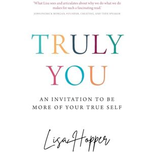 Hopper, Lisa Truly You: An invitation to be more of your true self Hopper, Lisa Truly You: An invitation to be more of your true self