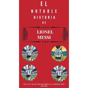 Scott La notable historia de Lionel Messi: De las calles de Rosario al Campeón del Mundo Scott La notable historia de Lionel Messi: De las calles de Rosario al Campeón del Mundo