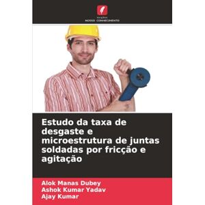 Dubey, Alok Manas Estudo da taxa de desgaste e microestrutura de juntas soldadas por fricção e agitação Dubey, Alok Manas Estudo da taxa de desgaste e microestrutura de juntas soldadas por fricção e agitação