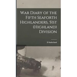 Sutherland, D War Diary of the Fifth Seaforth Highlanders, 51st (Highland) Division Sutherland, D War Diary of the Fifth Seaforth Highlanders, 51st (Highland) Division