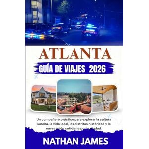 James, Nathan ATLANTA GUÍA DE VIAJES 2026: Un compañero práctico para explorar la cultura sureña, la vida local, los distritos históricos y la navegación cotidiana por la ciudad. James, Nathan ATLANTA GUÍA DE VIAJES 2026: Un compañero práctico para explorar la cultura sureña, la vida local, los distritos históricos y la navegación cotidiana por la ciudad.