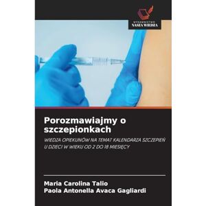 Talio, Maria Carolina Porozmawiajmy o szczepionkach: WIEDZA OPIEKUNÓW NA TEMAT KALENDARZA SZCZEPIE¿ U DZIECI W WIEKU OD 2 DO 18 MIESI¿CY Talio, Maria Carolina Porozmawiajmy o szczepionkach: WIEDZA OPIEKUNÓW NA TEMAT KALENDARZA SZCZEPIE¿ U DZIECI W WIEKU OD 2 DO 18 MIESI¿CY