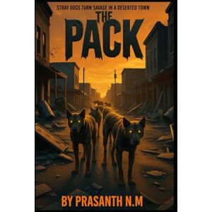 N.M, Prasanth The Pack: Stray Dogs Turn Savage in a Deserted Town N.M, Prasanth The Pack: Stray Dogs Turn Savage in a Deserted Town