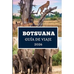 Elwood, Thomas H. BOTSUANA GUÍA DE VIAJE 2026: Desvelando la belleza salvaje, la cultura y las aventuras ocultas de África Elwood, Thomas H. BOTSUANA GUÍA DE VIAJE 2026: Desvelando la belleza salvaje, la cultura y las aventuras ocultas de África