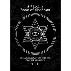 Luet, D.E. A Witch’s Book of Shadows: Spells, Rituals, Sabbats, and Journal Grimoire Luet, D.E. A Witch’s Book of Shadows: Spells, Rituals, Sabbats, and Journal Grimoire