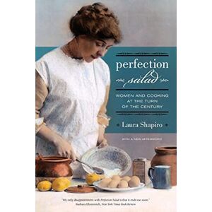 Shapiro, Laura Perfection Salad: Women and Cooking at the Turn of the Century (California Studies in Food and Culture): 24 Shapiro, Laura Perfection Salad: Women and Cooking at the Turn of the Century (California Studies in Food and Culture): 24
