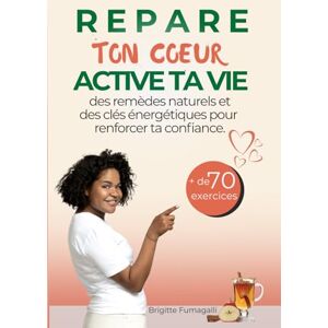 FUMAGALLI, BRIGITTE Répare ton Cœur, Active ta Vie: Des remèdes naturels et des clés énergétiques pour apaiser ton hypersensibilité et renforcer ta confiance. Quand la Nature Reconnecte à l’Essentiel. FUMAGALLI, BRIGITTE Répare ton Cœur, Active ta Vie: Des remèdes naturels et des clés énergétiques pour apaiser ton hypersensibilité et renforcer ta confiance. Quand la Nature Reconnecte à l’Essentiel.