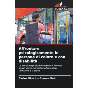 Melo, Carlos Vinicius Gomes Affrontare psicologicamente le persone di colore e con disabilità: Le loro strategie di affrontamento di fronte al doppio stigma e l'impatto sull'autostima, l'istruzione e la salute Melo, Carlos Vinicius Gomes Affrontare psicologicamente le persone di colore e con disabilità: Le loro strategie di affrontamento di fronte al doppio stigma e l'impatto sull'autostima, l'istruzione e la salute