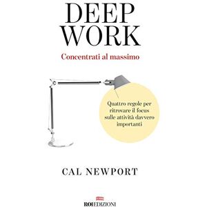 Newport, Cal Deep work. Concentrati al massimo. Quattro regole per ritrovare il focus sulle attività davvero importanti Newport, Cal Deep work. Concentrati al massimo. Quattro regole per ritrovare il focus sulle attività davvero importanti