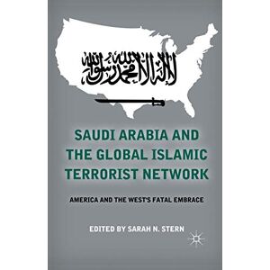 Saudi Arabia and the Global Islamic Terrorist Network: America and the West's Fatal Embrace Saudi Arabia and the Global Islamic Terrorist Network: America and the West's Fatal Embrace