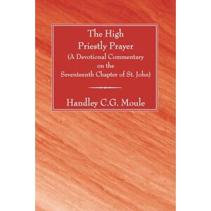 Moule, Handley C.G. The High Priestly Prayer: A Devotional Commentary on the Seventeenth Chapter of St. John (H.C.G. Moule Biblical Library) Moule, Handley C.G. The High Priestly Prayer: A Devotional Commentary on the Seventeenth Chapter of St. John (H.C.G. Moule Biblical Library)
