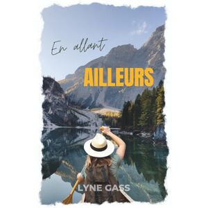 Gass, Lyne En allant ailleurs: Un road trip dans l'Ouest canadien qui parle de solitude, d'amitié et de rencontres inattendues Gass, Lyne En allant ailleurs: Un road trip dans l'Ouest canadien qui parle de solitude, d'amitié et de rencontres inattendues